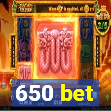 650 bet